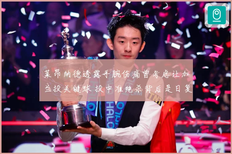 莱昂纳德透露手腕伤痛曾考虑让加兰投关键球 投中准绝杀背后是日复一日的刻苦训练