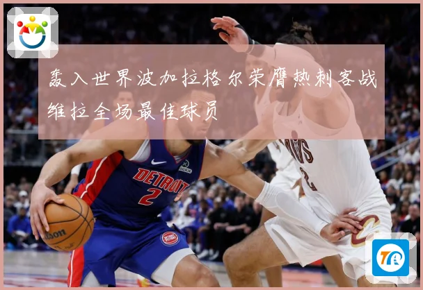 轰入世界波加拉格尔荣膺热刺客战维拉全场最佳球员