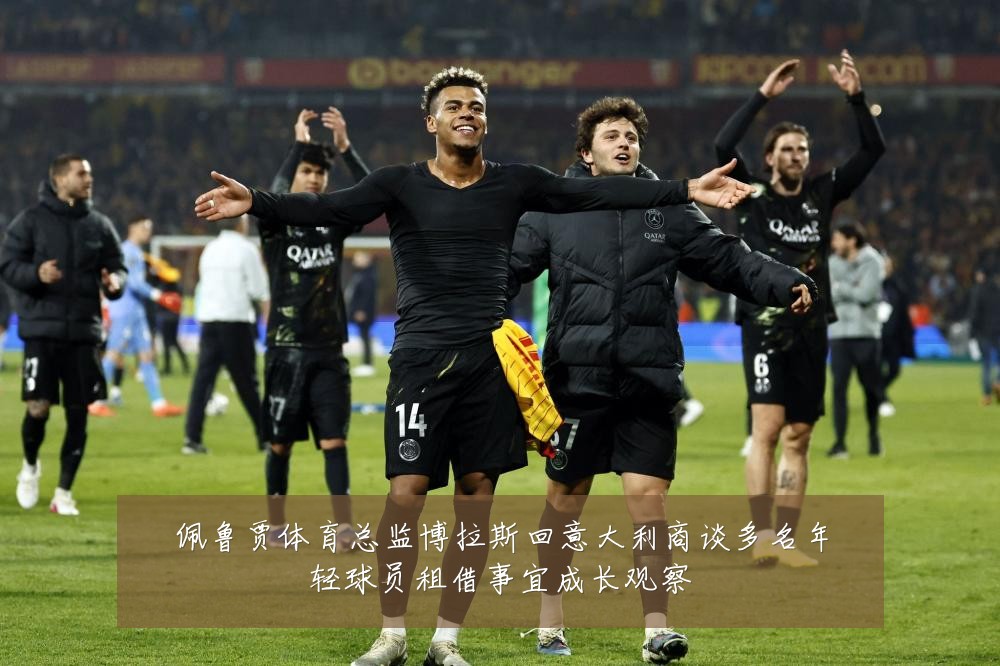 佩鲁贾体育总监博拉斯回意大利商谈多名年轻球员租借事宜成长观察
