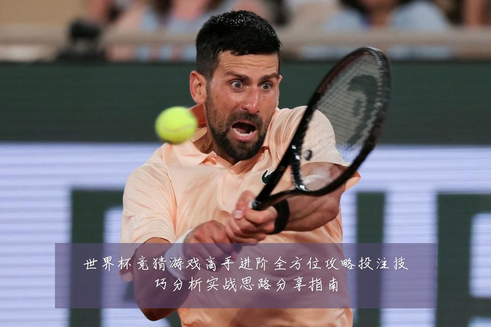 世界杯竞猜游戏高手进阶全方位攻略投注技巧分析实战思路分享指南